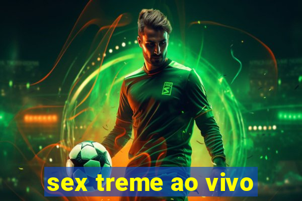 sex treme ao vivo